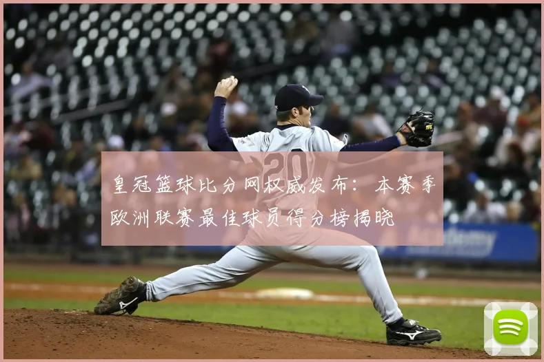 皇冠篮球比分网权威发布：本赛季欧洲联赛最佳球员得分榜揭晓