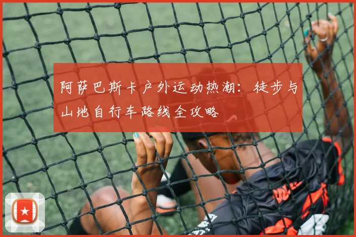 阿萨巴斯卡户外运动热潮:徒步与山地自行车路线全攻略