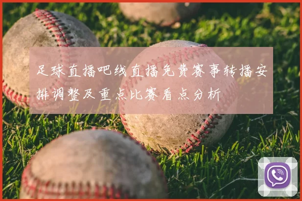 足球直播吧线直播免费赛事转播安排调整及重点比赛看点分析